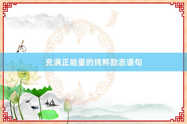 充满正能量的纯粹励志语句